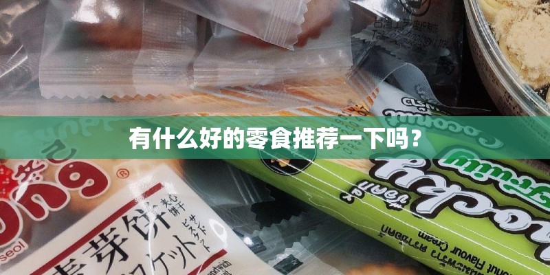 有什么好的零食推荐一下吗？