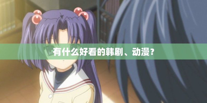 有什么好看的韩剧、动漫？