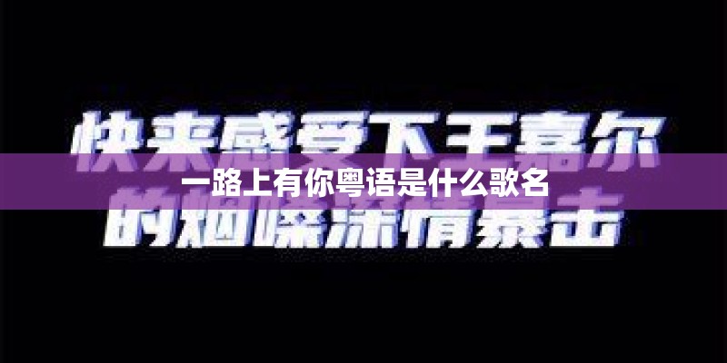 一路上有你粤语是什么歌名