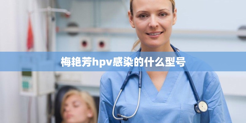 梅艳芳hpv感染的什么型号