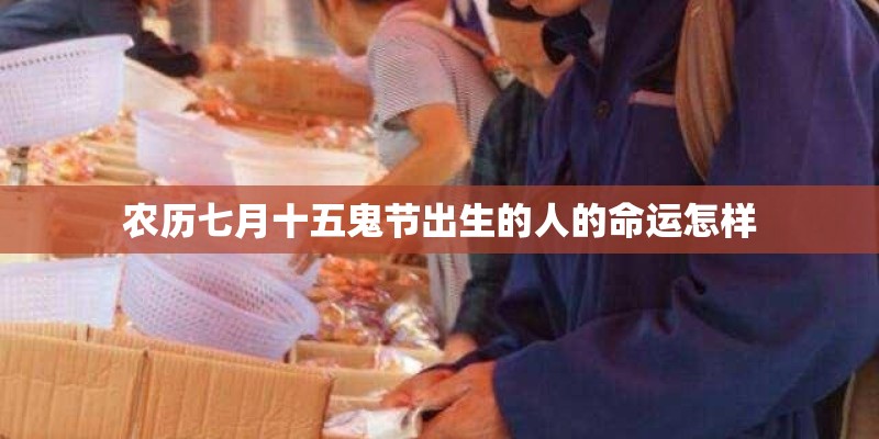 农历七月十五鬼节出生的人的命运怎样