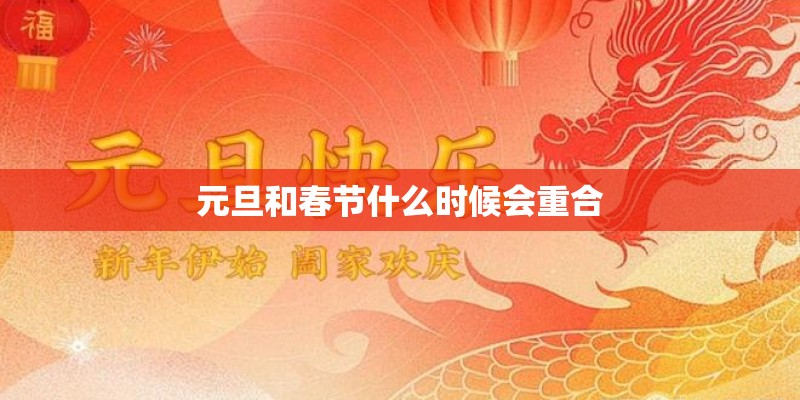 元旦和春节什么时候会重合